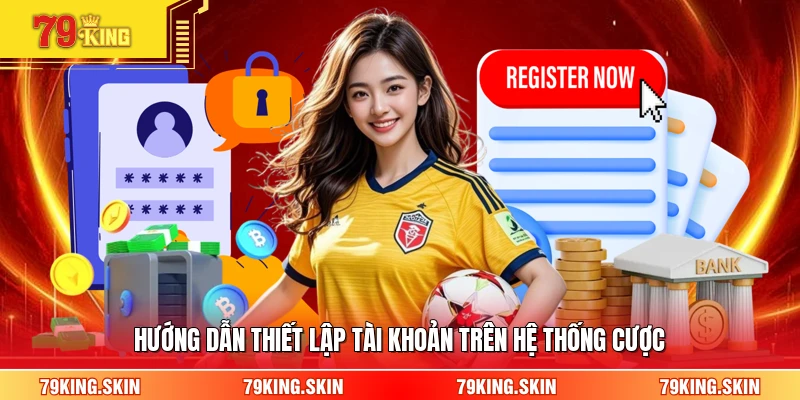 Hướng dẫn thiết lập tài khoản trên hệ thống cược
